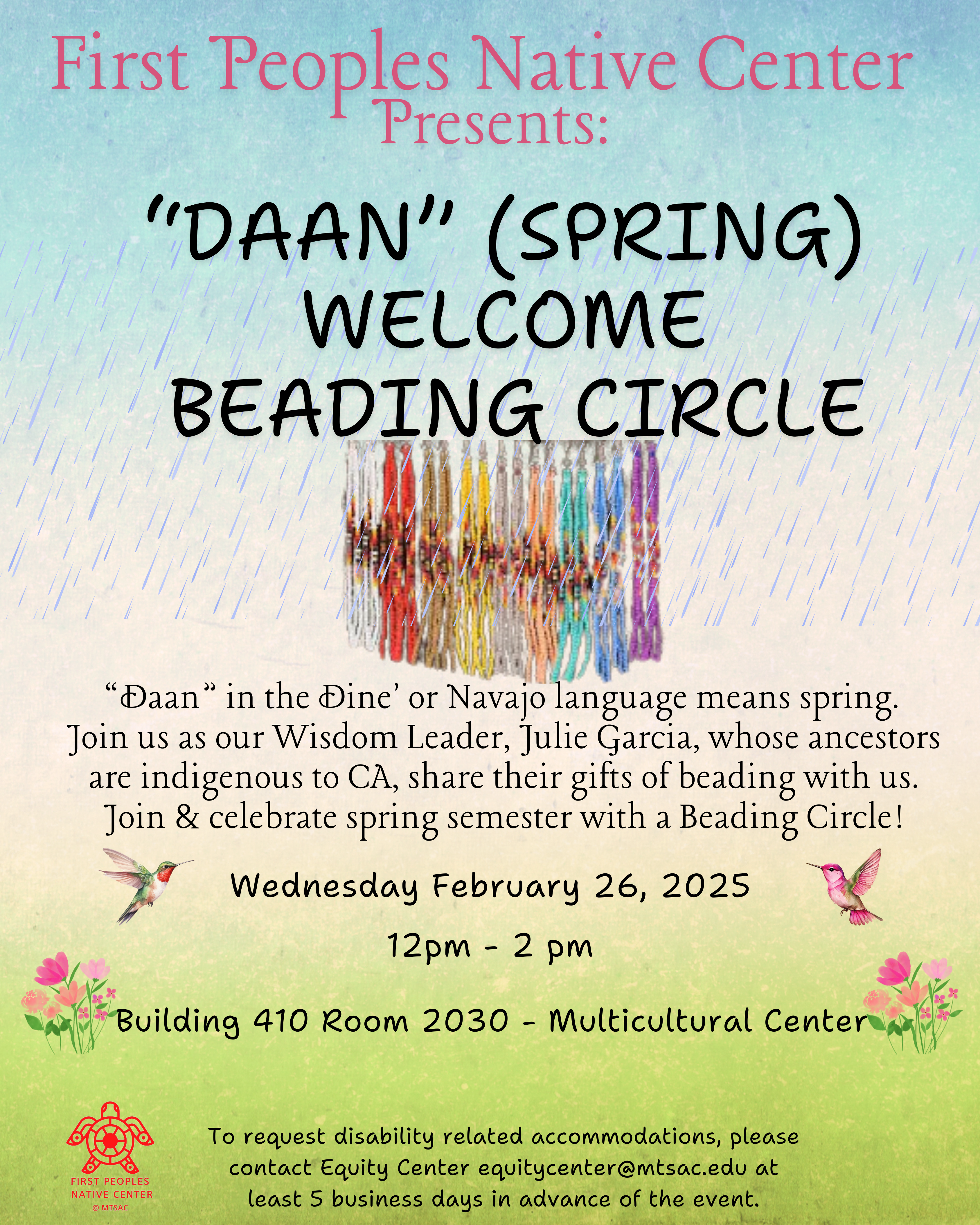 Green and blue background with small pictures of hummingbirds, and colorful beads in the center. Description reads: “Daan” in the Dine' or Navajo language means spring.  Join us as our Wisdom Leader, Julie Garcia, whose ancestors are indigenous to CA, share their gifts of beading with us. Join & celebrate spring semester with a Beading Circle!