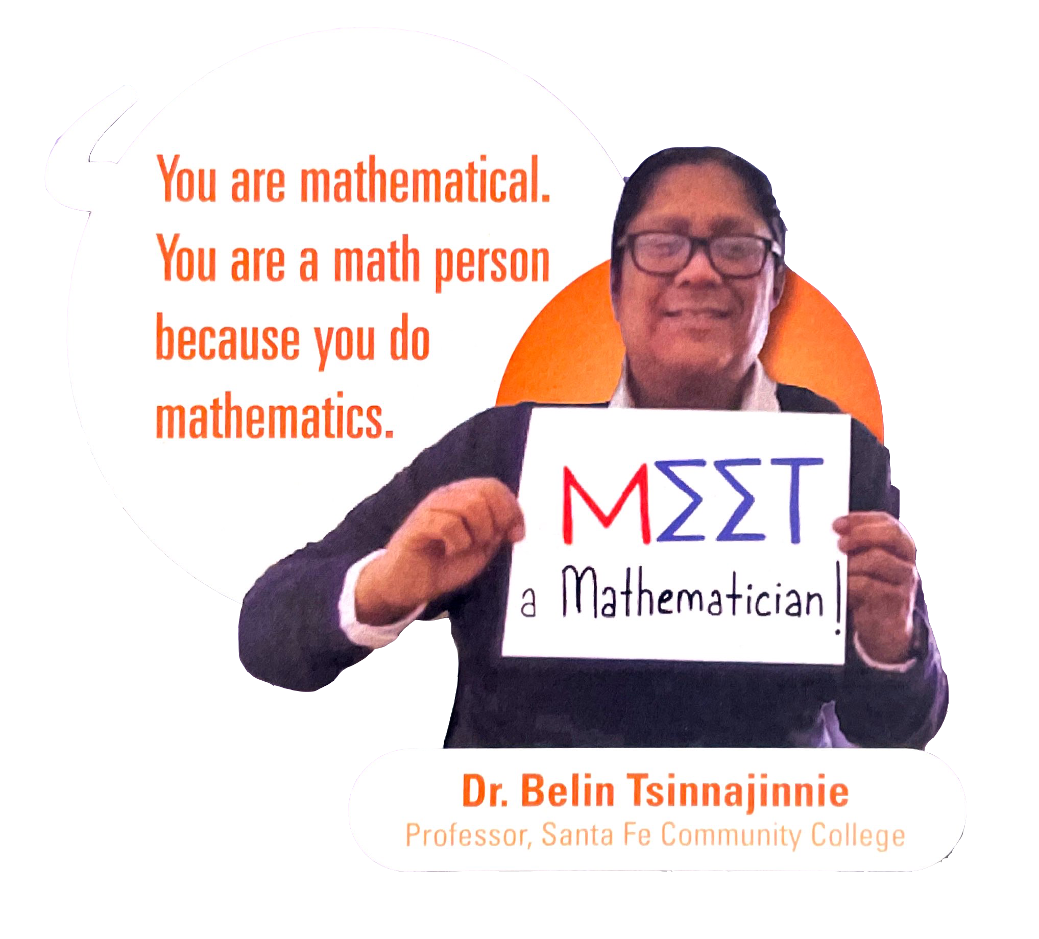 Spotlight: Meet a Mathematician - Dr. Belin Tsinnajinnie, Professor, Santa Fe Community College. "You are mathematical. You are a math person because you do mathematics."