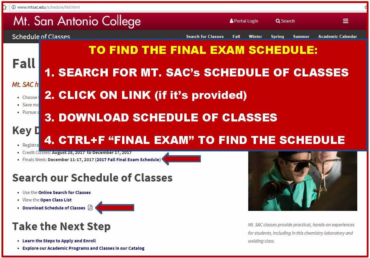 Finding the Final Exam Schedule: 1 - Search for Mt. SAC's schedule of classes, download it, and open it. Press ctrl + F, and search for "Final Exam" to find the schedule.