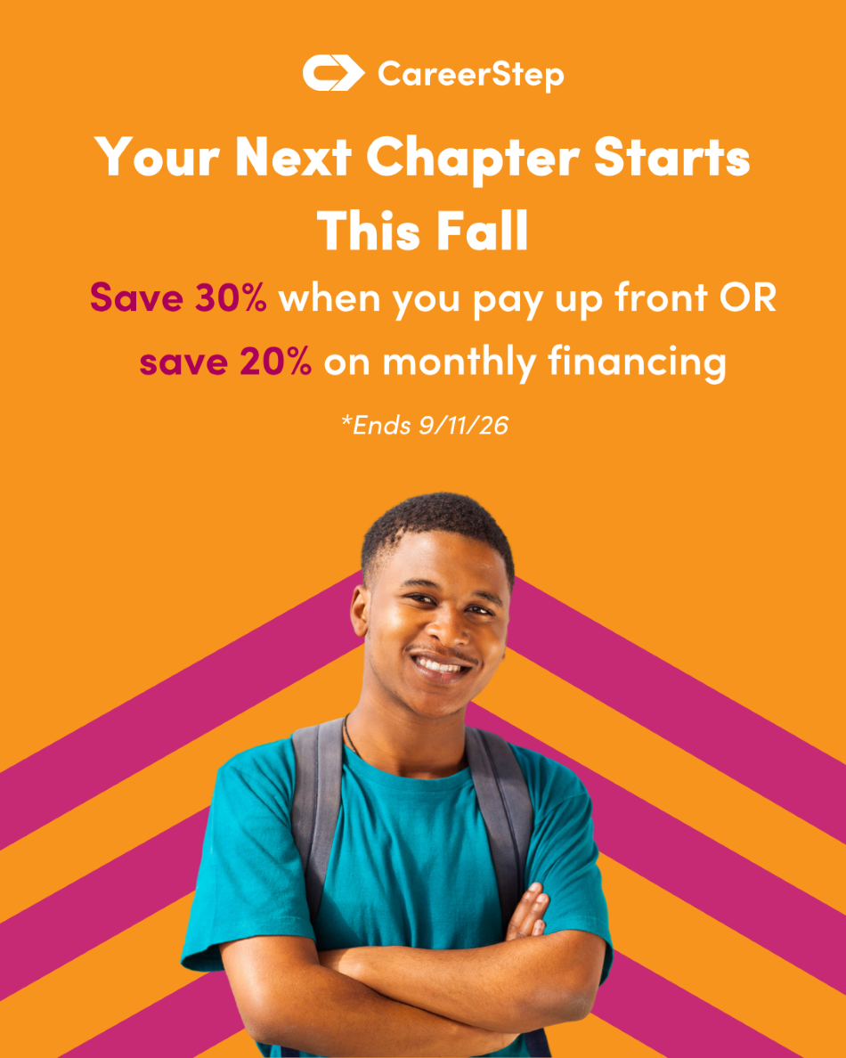Career Step September 2026 Promo Career Step: Your next chapter starts this fall. Save 30% when you pay up front OR save 20% on monthly financing. Ends 9/11/26