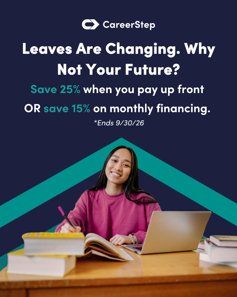 CareerStep Sep26 Promo2 Career Step: Leaves are changing. Why not your future? Save 25% when you pay up front or save 15% on monthly financing. Ends 9/30/26